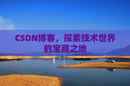 CSDN博客，探索技术世界的宝藏之地