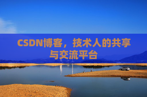 CSDN博客，技术人的共享与交流平台